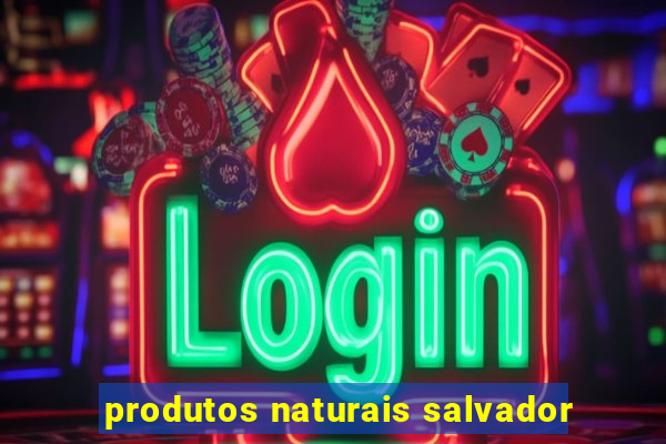 produtos naturais salvador